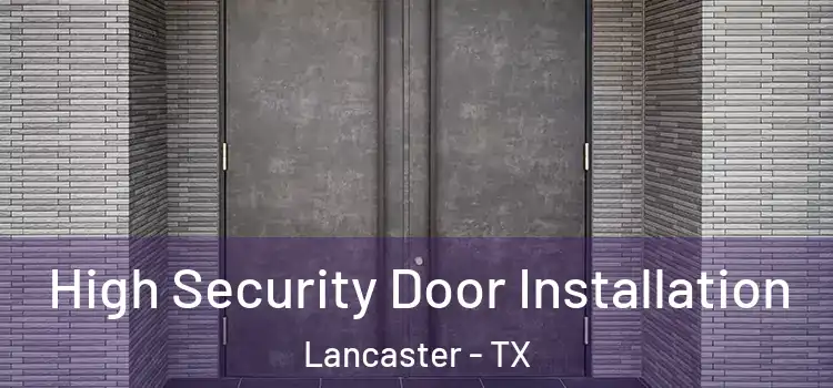  High Security Door Installation Lancaster - TX